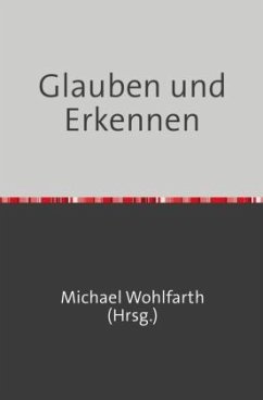 Glauben und Erkennen - Wohlfarth, Michael;Thriemer, Sven;Wohlfarth, Margard