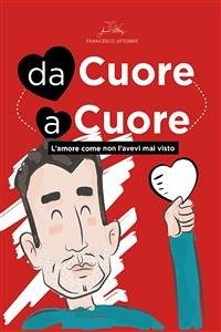 Da cuore a cuore - L'amore come non l'avevi mai visto prima (eBook, ePUB) - Attorre, Francesco