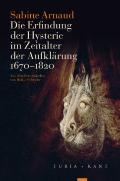 Die Erfindung der Hysterie im Zeitalter der Aufklärung - Arnaud, Sabine