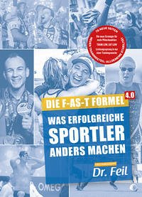 Die F-AS-T Formel 4.0 Was erfolgreiche Sportler anders machen - Feil, Wolfgang; Feil, Friederike; Homburg, Tobias