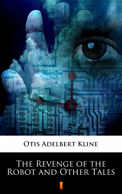 The Revenge of the Robot and Other Tales (eBook, ePUB) - Kline, Otis Adelbert
