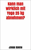 Kann man wirklich mit Yoga 25 kg abnehmen? (eBook, ePUB) Kann man wirklich mit Yoga 25 kg abnehmen? (eBook, ePUB)