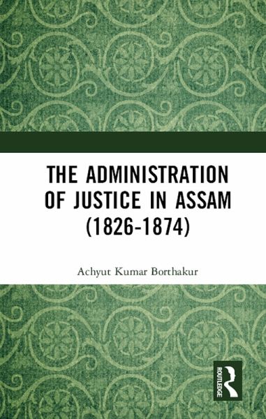 The Administration of Justice in Assam (1826-1874) (eBook, ePUB) The Administration of Justice in Assam (1826-1874) (eBook, ePUB)