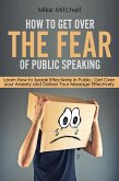 How To Get Over The Fear Of Public Speaking Learn How to Speak Effectively in Public, Get Over your Anxiety and Deliver Your Message Effectively (eBook, ePUB)