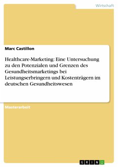 Healthcare-Marketing: Eine Untersuchung zu den Potenzialen und Grenzen des Gesundheitsmarketings bei Leistungserbringern und Kostenträgern im deutschen Gesundheitswesen (eBook, PDF)