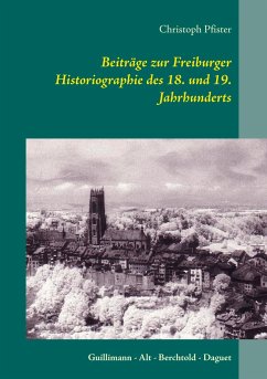 Beiträge zur Freiburger Historiographie des 18. und 19. Jahrhunderts - Pfister, Christoph