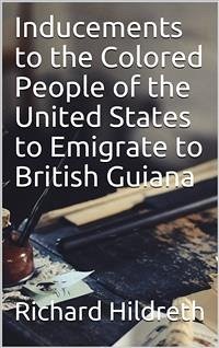 Inducements to the Colored People of the United States to Emigrate to British Guiana (eBook, ePUB) - Hildreth, Richard