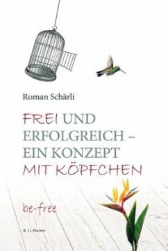 Frei und erfolgreich - ein Konzept mit Köpfchen - Schärli, Roman Frei und erfolgreich - ein Konzept mit Köpfchen - Schärli, Roman