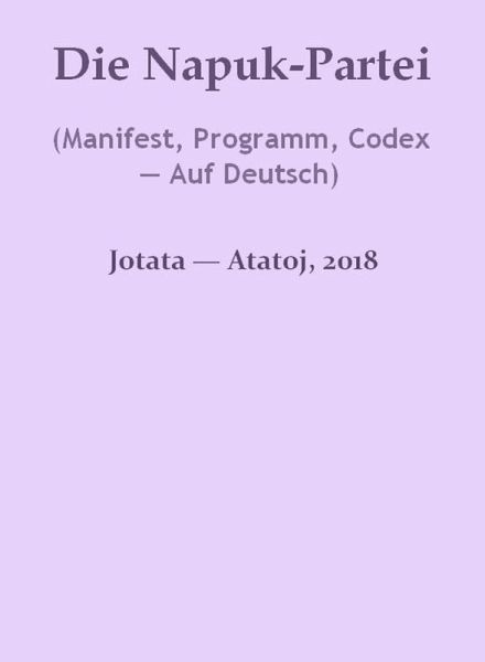 Die Napuk-Partei (Manifest, Programm, Codex - Auf Deutsch) (eBook, ePUB) Die Napuk-Partei (Manifest, Programm, Codex - Auf Deutsch) (eBook, ePUB)