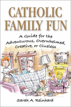 Catholic Family Fun: A Guide for the Adventurous, Overwhelmed, Creative, or Clueless (eBook, ePUB) - A. Reinhard, Sarah