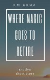 Where Magic Goes to Retire: Another Short Story (eBook, ePUB)