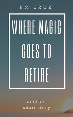 Cover Where Magic Goes to Retire: Another Short Story (eBook, ePUB)