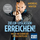 Zielen - loslassen - erreichen! Wie Sie Ihr Gehirn auf Erfolg einstellen (MP3-Download)