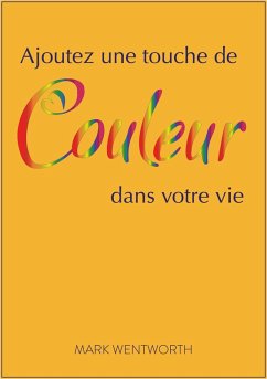 Ajoutez une touche de couleur dans votre vie (eBook, ePUB) - Wentworth, Mark