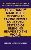 Christianity Made Jesus' Mission As Taking People to Heaven, Instead of Bringing Heaven to the World (eBook, ePUB)