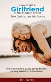 How to Get a Girlfriend in the Modern World: The Quick, No BS Guide (eBook, ePUB)
