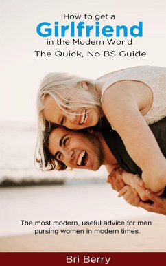 How to Get a Girlfriend in the Modern World: The Quick, No BS Guide (eBook, ePUB) - Bri