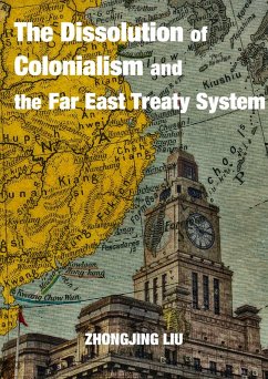 Dissolution of Colonialism and the Far East Treaty System (eBook, ePUB) - Liu, Zhongjing