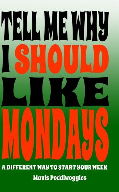 Tell Me why I Should Like Mondays: A Different Way To Start Your Week (eBook, ePUB) - Poddiwoggles, Mavis