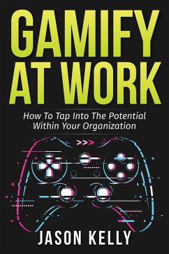 Gamify at Work: How to Tap Into the Potential Within Your Organization (eBook, ePUB) - Kelly, Jason