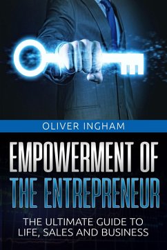 Empowerment Of The Entrepreneur: The Ultimate Guide To Life, Sales And Business (eBook, ePUB) - Ingham, Oliver