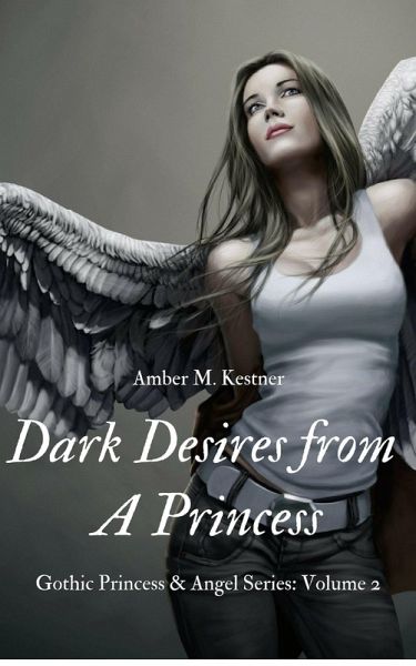Dark Desires From A Princess Gothic Princess and Angel Series: Volume 2 (eBook, ePUB) Dark Desires From A Princess Gothic Princess and Angel Series: Volume 2 (eBook, ePUB)