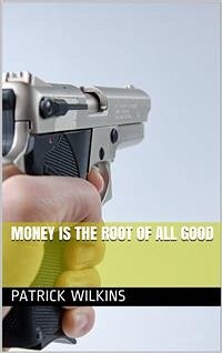 Money is the Root of All Good (eBook, PDF) - Wilkins, Patrick