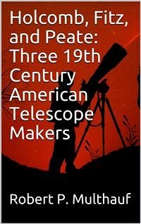 Holcomb, Fitz, and Peate: Three 19th Century American Telescope Makers (eBook, PDF) - P. Multhauf, Robert