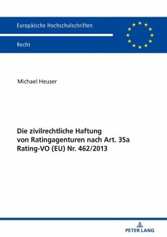 Die zivilrechtliche Haftung von Ratingagenturen nach Art. 35a Rating-VO (EU) Nr. 462/2013 - Heuser, Michael