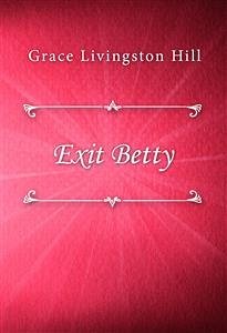 Exit Betty (eBook, ePUB) - Livingston Hill, Grace