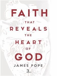 Faith that Reveals the Heart of God (eBook, ePUB) - Pope, James