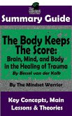 Summary Guide: The Body Keeps The Score: Brain, Mind, and Body in the Healing of Trauma: By Dr. Bessel van der Kolk   The Mindset Warrior Summary Guide (( PTSD, Mental Health, Stress, Trauma Healing, Intervention )) (eBook, ePUB)