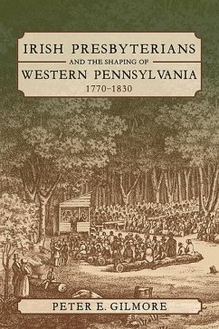 Irish Presbyterians and the Shaping of Western Pennsylvania, 1770-1830 (eBook, ePUB) - Gilmore, Peter E.