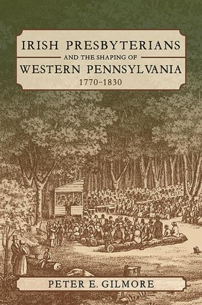 Irish Presbyterians and the Shaping of Western Pennsylvania, 1770-1830 (eBook, ePUB) Irish Presbyterians and the Shaping of Western Pennsylvania, 1770-1830 (eBook, ePUB)
