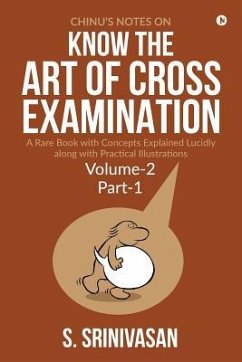 Chinu's Notes on Know the art of cross-examination: Volume 2 (Part I): A rare book with concepts explained lucidly along with practical illustrations - S. Srinivasan