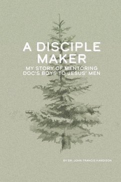 A Disciple Maker: My Story of Mentoring Doc's Boys Into Jesus' Men