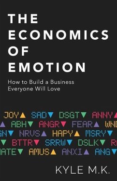 The Economics of Emotion: How to Build a Business Everyone Will Love - M. K., Kyle