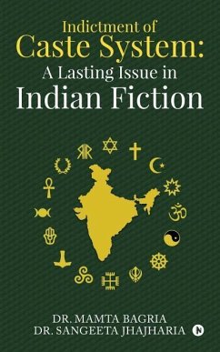 Indictment of Caste System: A Lasting Issue in Indian Fiction - Mamta Bagria; Sangeeta Jhajharia