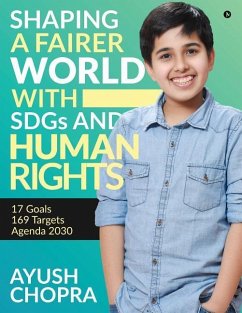 Shaping a Fairer world with SDGs and Human Rights: 17 Goals, 169 Targets, Agenda 2030 - Ayush Chopra
