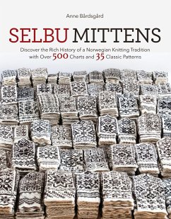 Selbu Mittens: Discover the Rich History of a Norwegian Knitting Tradition with Over 500 Charts and 35 Classic Patterns - Bardsgard, Anne