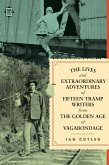 The Lives And Extraordinary Adventures Of Fifteen Tramp Writers From The Golden Age Of Vagabondage