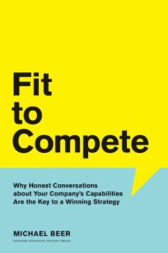 Fit to Compete: Why Honest Conversations about Your Company's Capabilities Are the Key to a Winning Strategy - Beer, Michael