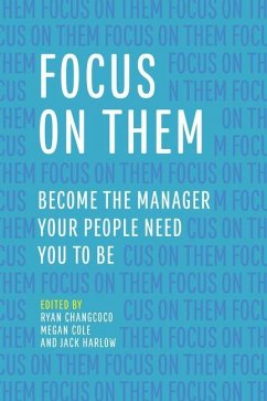 Focus on Them: Become the Manager Your People Need You to Be