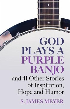 God Plays a Purple Banjo and 41 Stories of Inspiration, Hope and Humor - Meyer, S James