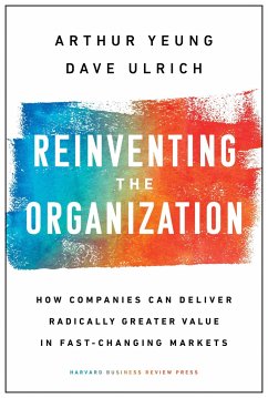 Reinventing the Organization: How Companies Can Deliver Radically Greater Value in Fast-Changing Markets - Yeung, Arthur; Ulrich, Dave