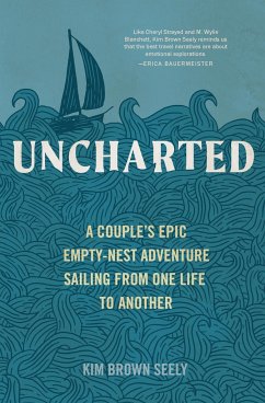 Uncharted: A Couple's Epic Empty-Nest Adventure Sailing from One Life to Another - Seely, Kim Brown