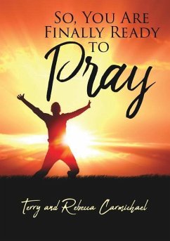 So, You Are Finally Ready to Pray - Carmichael, Terry; Carmichael, Rebecca