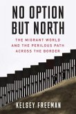 No Option But North: The Migrant World and the Perilous Path Across the Border