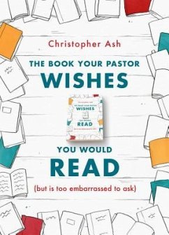 The Book Your Pastor Wishes You Would Read - Ash, Christopher