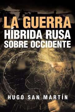 La Guerra Híbrida Rusa Sobre Occidente - San Martín, Hugo